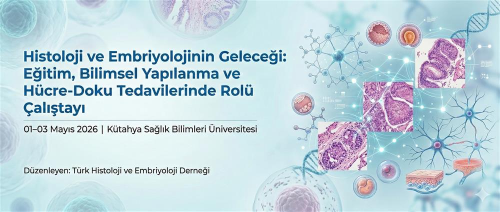 Histoloji ve Embriyolojinin Geleceği: Eğitim, Bilimsel Yapılanma ve Hücre-Doku Tedavilerinde Rolü Çalıştayı